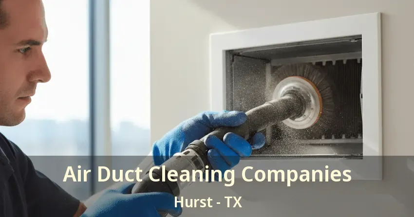 Air Duct Cleaning Companies Hurst - TX