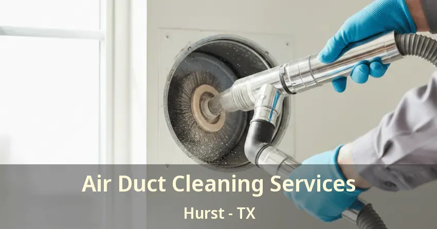 Air Duct Cleaning Services Hurst - TX
