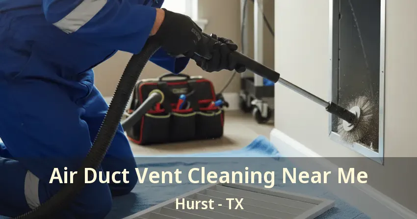 Air Duct Vent Cleaning Near Me Hurst - TX