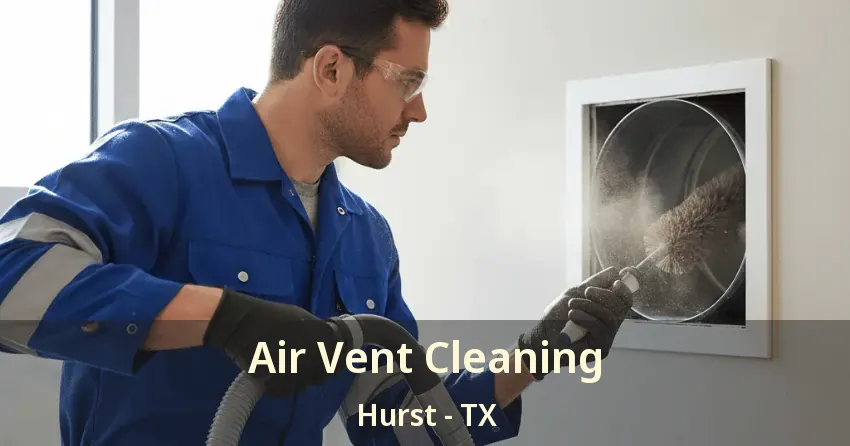 Air Vent Cleaning Hurst - TX