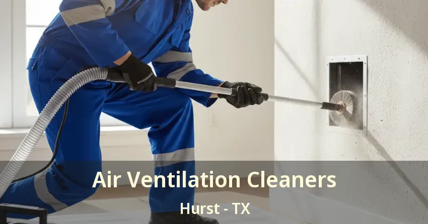 Air Ventilation Cleaners Hurst - TX