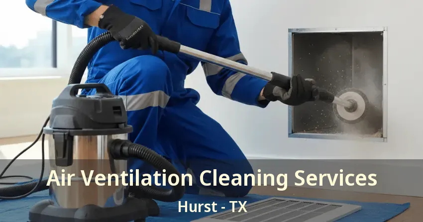 Air Ventilation Cleaning Services Hurst - TX