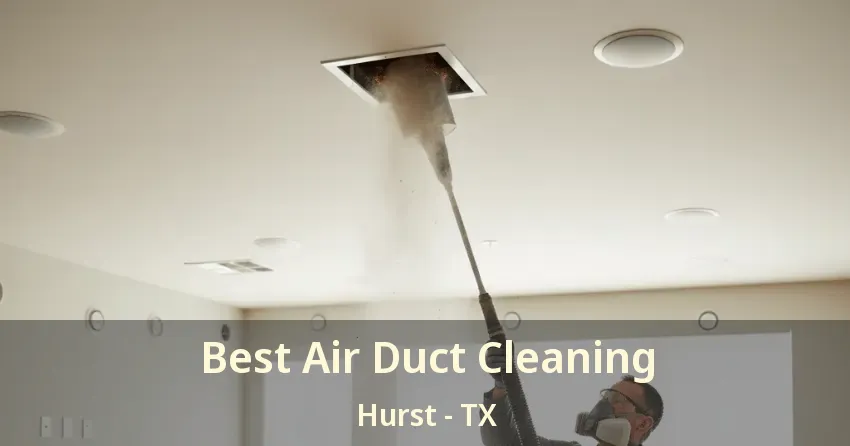 Best Air Duct Cleaning Hurst - TX Best Air Duct Cleaning Hurst - TX