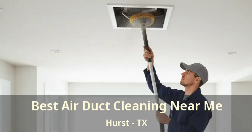 Best Air Duct Cleaning Near Me Hurst - TX Best Air Duct Cleaning Near Me Hurst - TX