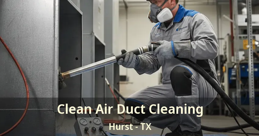Clean Air Duct Cleaning Hurst - TX