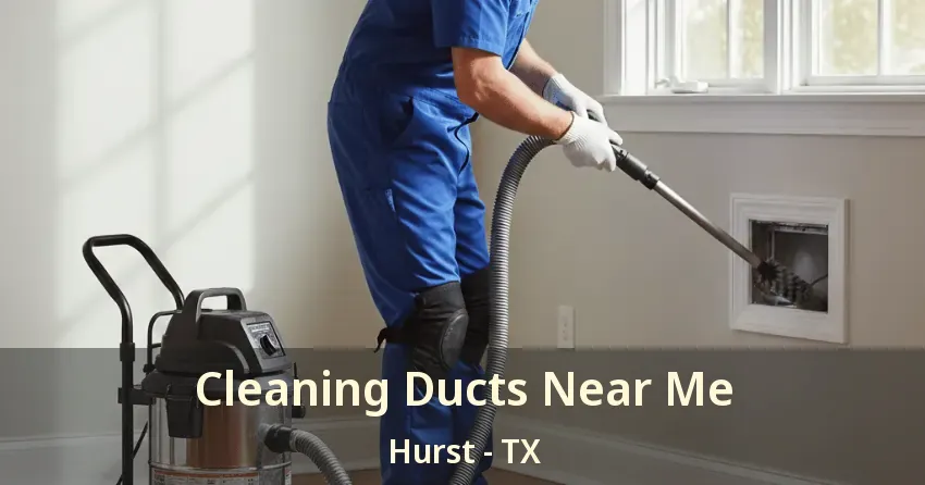 Cleaning Ducts Near Me Hurst - TX