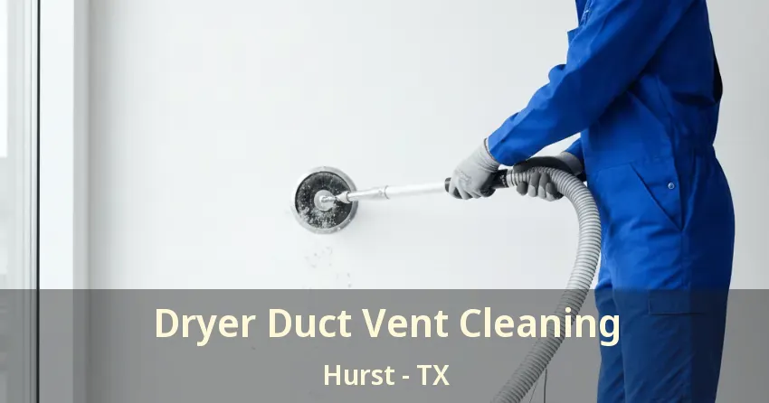 Dryer Duct Vent Cleaning Hurst - TX