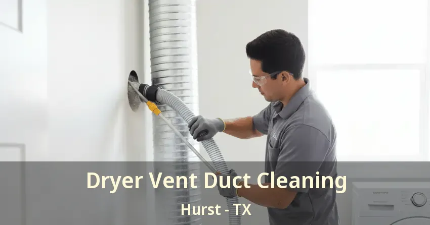 Dryer Vent Duct Cleaning Hurst - TX
