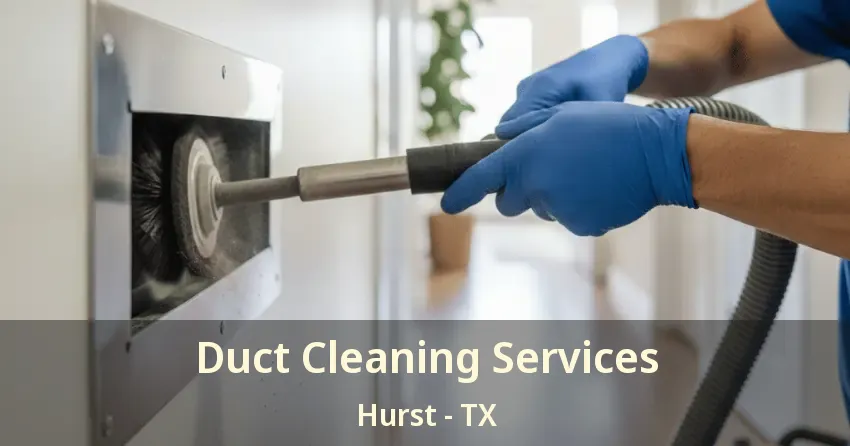 Duct Cleaning Services Hurst - TX
