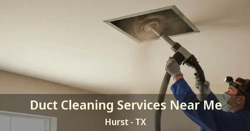 Duct Cleaning Services Near Me Hurst - TX