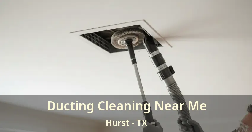 Ducting Cleaning Near Me Hurst - TX