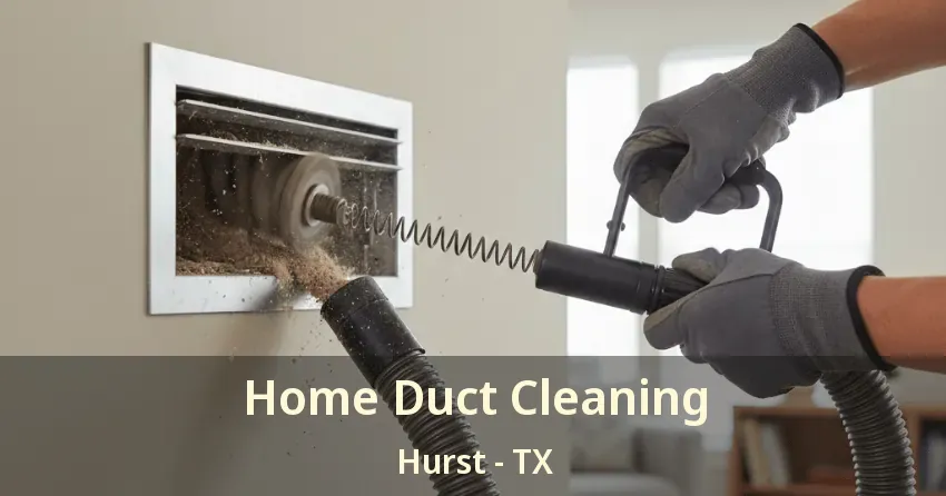 Home Duct Cleaning Hurst - TX