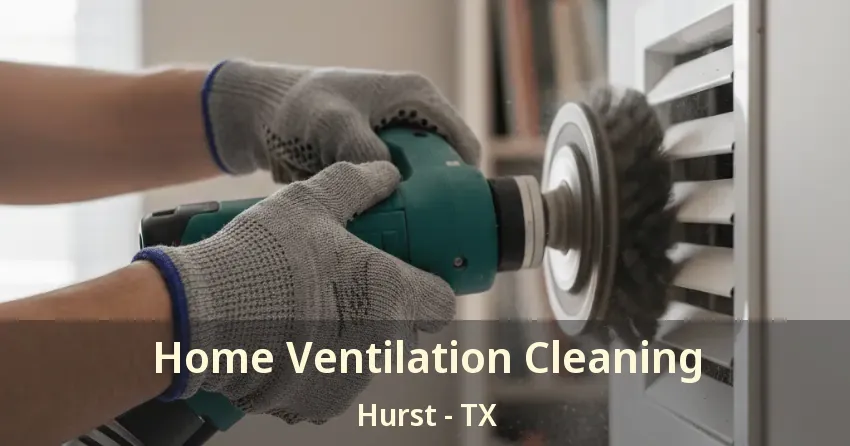 Home Ventilation Cleaning Hurst - TX