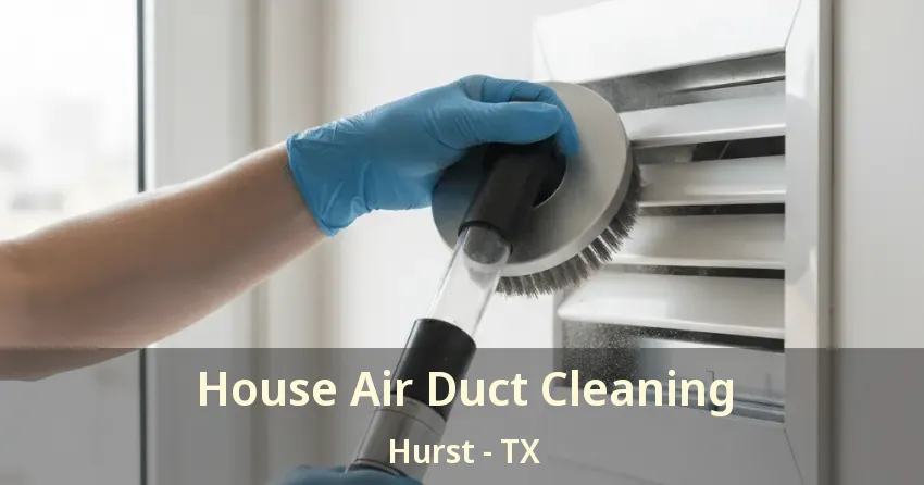 House Air Duct Cleaning Hurst - TX