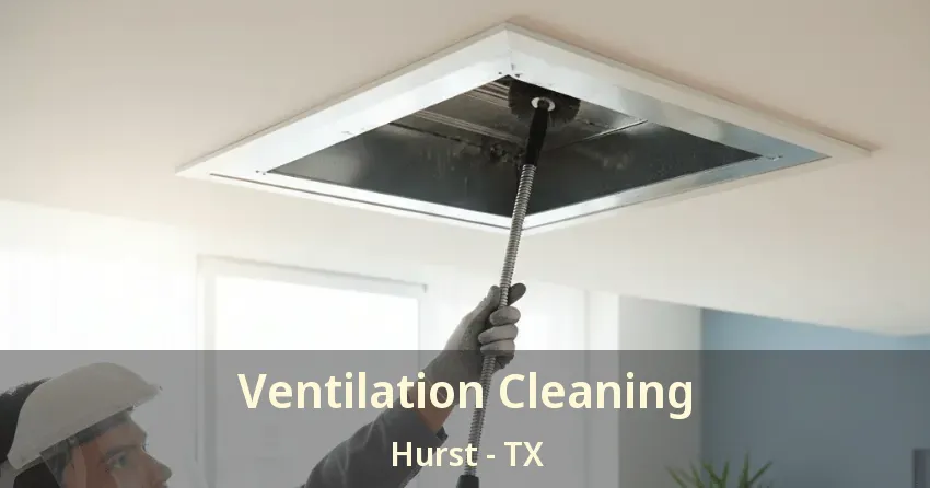 Ventilation Cleaning Hurst - TX